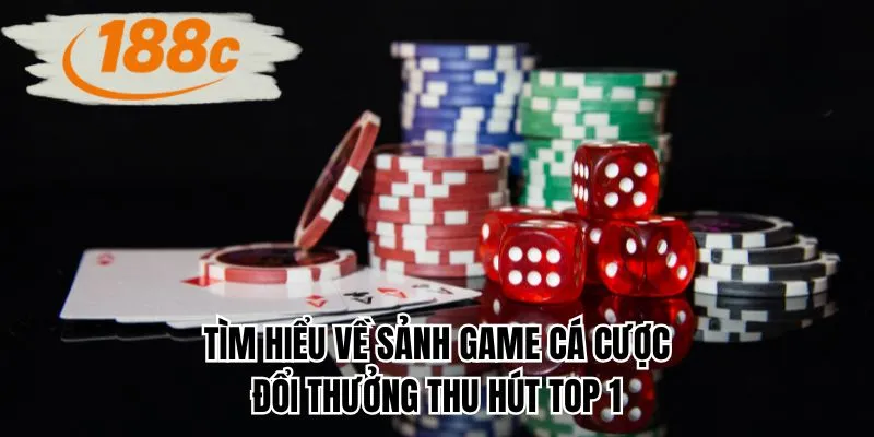 Tìm hiểu về sảnh game cá cược đổi thưởng thu hút top 1